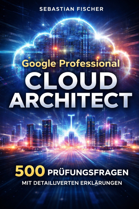 Kniha Google Professional Cloud Architect Sebastian Fischer