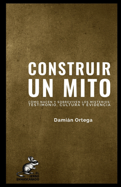 Libro CONSTRUIR UN MITO DAMIÁN ORTEGA