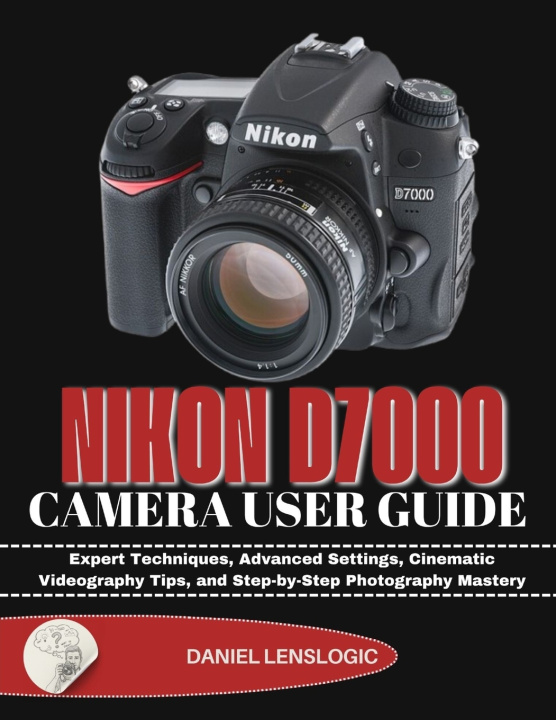 Kniha NIKON D7000 CAMERA USER GUIDE Daniel LensLogic