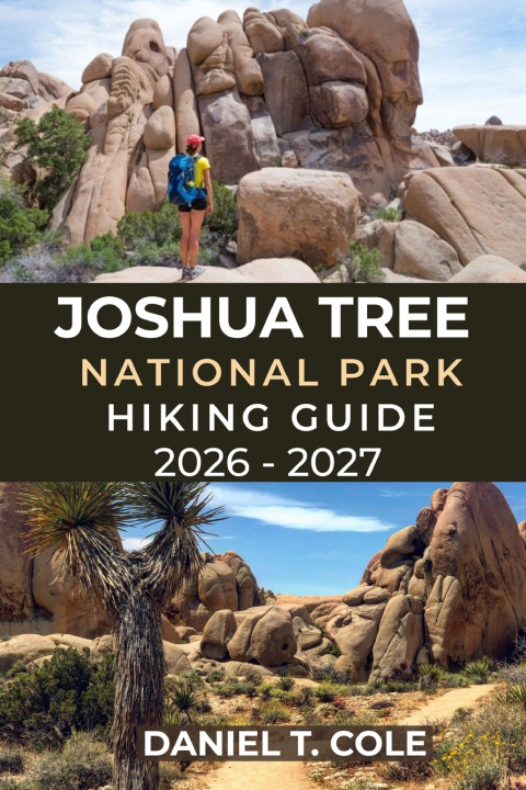Kniha JOSHUA TREE NATIONAL PARK HIKING GUIDE 2026 - 2027 DANIEL T. COLE