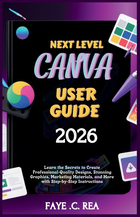 Buch NEXT-LEVEL CANVA USER GUIDE 2026 FAYE .C. REA