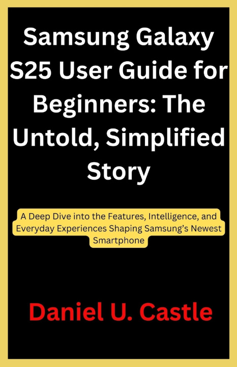 Kniha Samsung Galaxy S25 User Guide for Beginners Daniel U. Castle