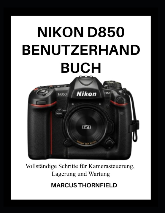 Kniha NIKON D850 BENUTZERHANDBUCH MARCUS THORNFIELD