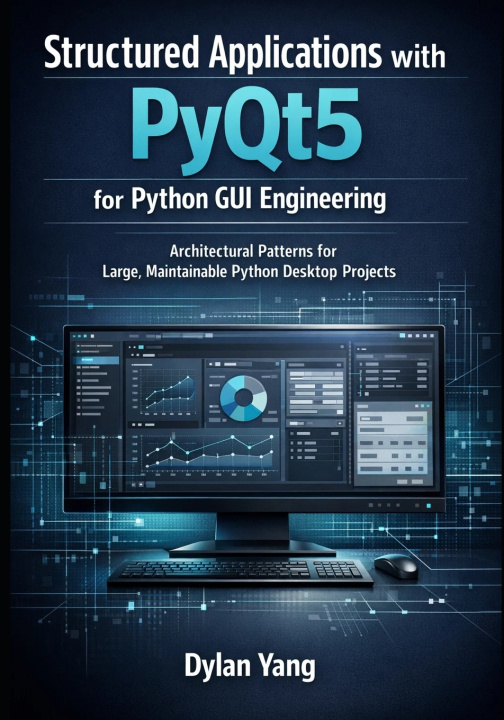 Kniha Structured Applications with PyQt5 for Python GUI Engineering Dylan Yang