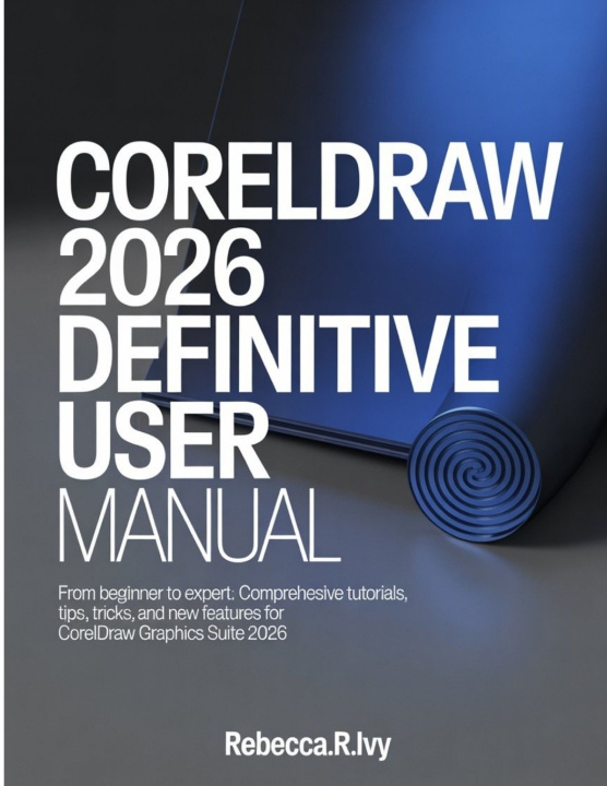 Kniha CORELDRAW 2026 DEFINITIVE USER MANUAL Rebecca.R. Ivy