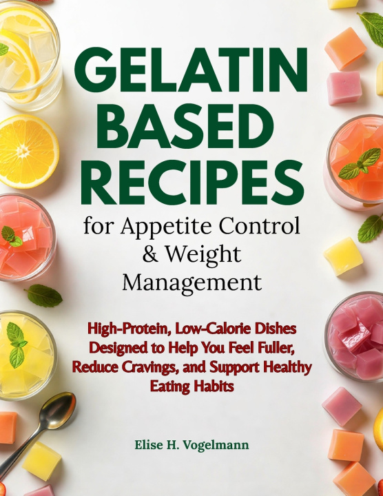 Knjiga Gelatin-Based Recipes for Appetite Control & Weight Management Elise Hana Vogelmann