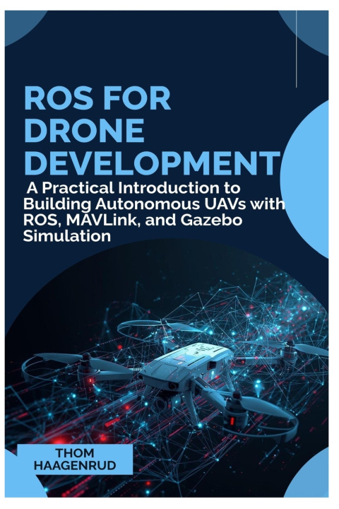 Kniha ROS for Drone Development Thom Haagenrud