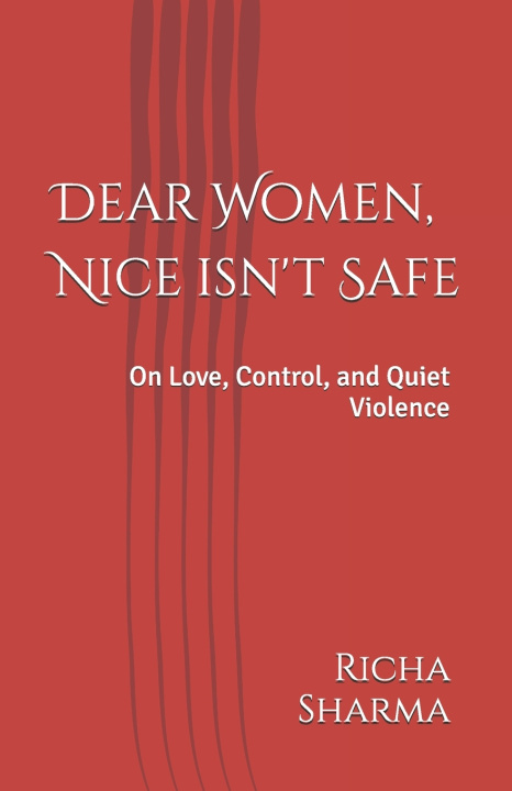 Knjiga Dear Women, Nice isn't Safe Richa Sharma