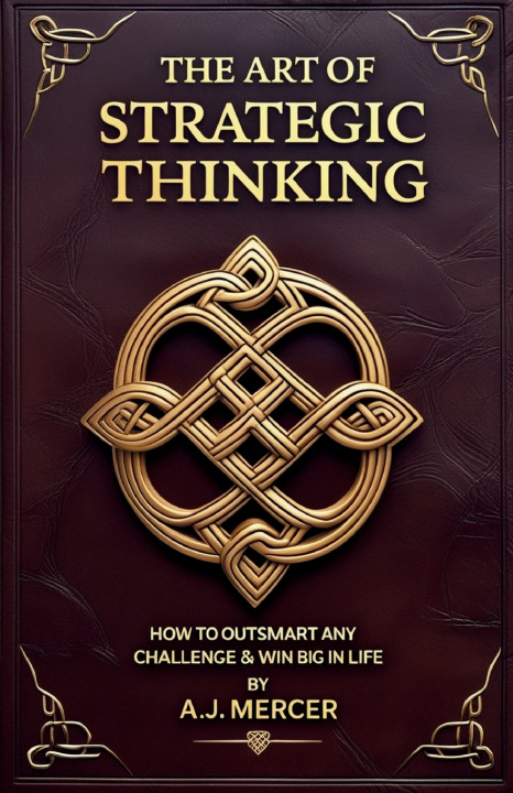 Kniha The Art of Strategic Thinking - Outsmart Any Challenge & Win Big in Life A.J. Mercer