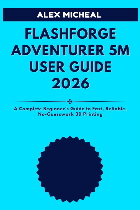 Kniha Flashforge Adventurer 5M User Guide 2026 ALEX MICHEAL