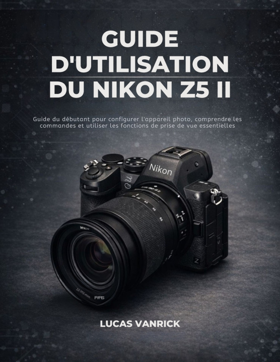 Knjiga GUIDE D'UTILISATION DU NIKON Z5 II Lucas Vanrick