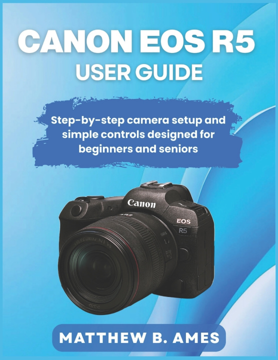 Knjiga Canon EOS R5 User Guide Matthew B. Ames