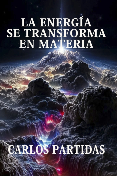 Knjiga LA ENERGÍA SE TRANSFORMA EN MATERIA Carlos L Partidas