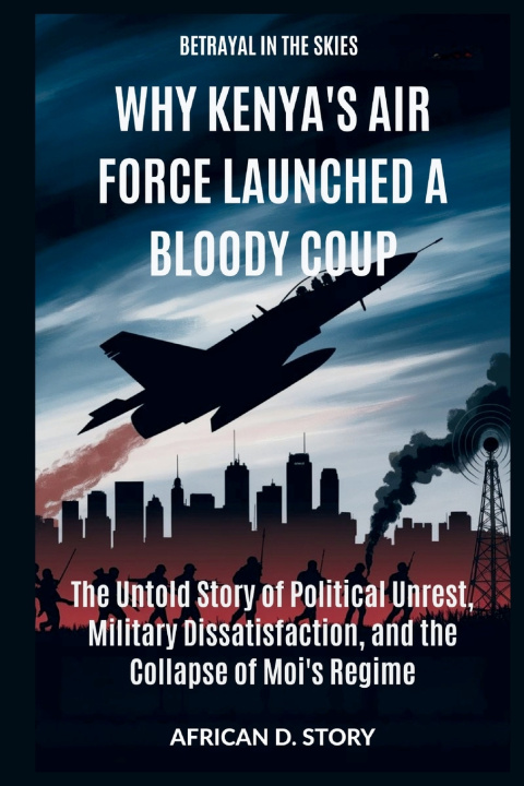 Knjiga Why Kenya's Air Force Launched a Bloody Coup African D. Story