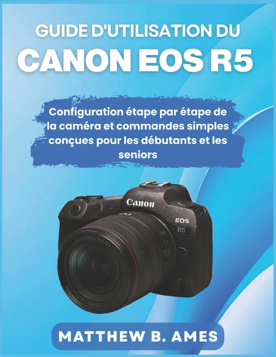Kniha Guide d'utilisation du Canon EOS R5 Matthew B. Ames