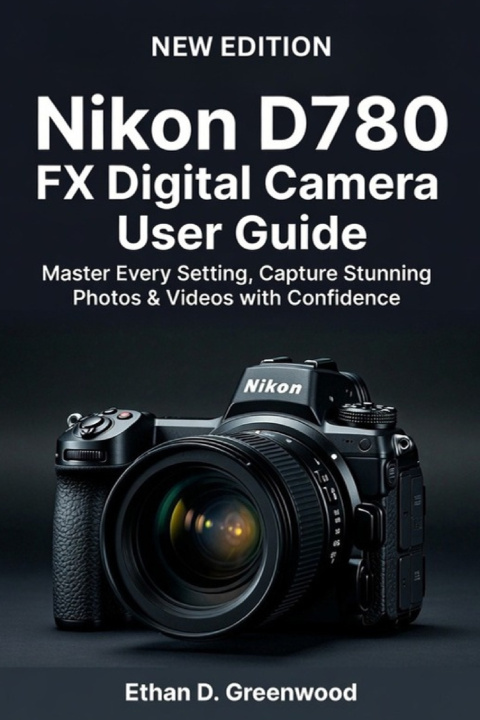Buch Nikon D780 FX Digital Camera User Guide Ethan D. Greenwood