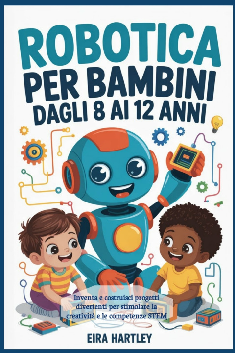 Kniha Robotica per bambini dagli 8 ai 12 anni Eira Hartley