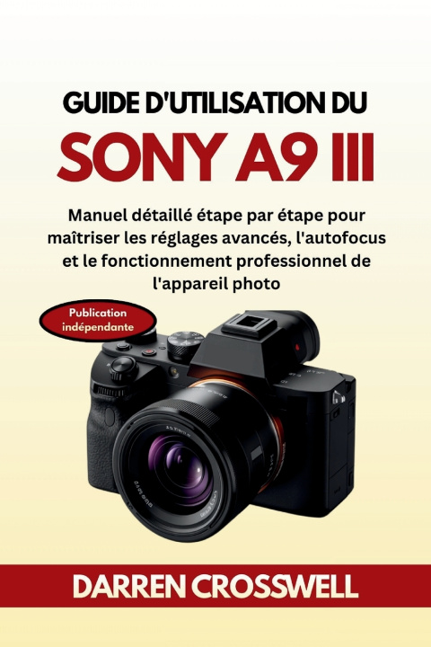 Kniha Guide d'utilisation du Sony A9 III Darren Crosswell