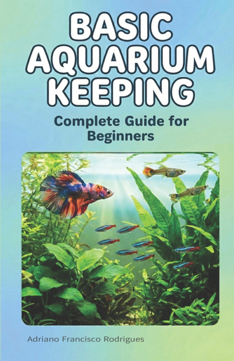 Kniha Basic Aquarium Keeping Adriano Francisco Rodrigues