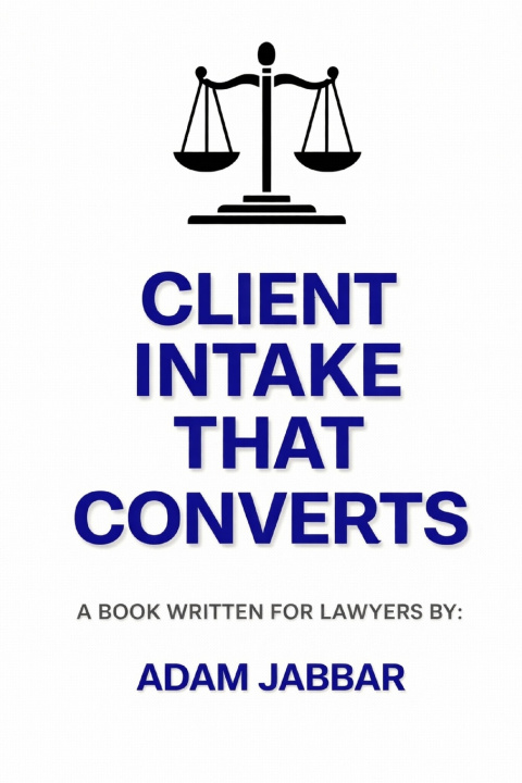 Книга Client Intake That Converts For Lawyers Adam Jabbar