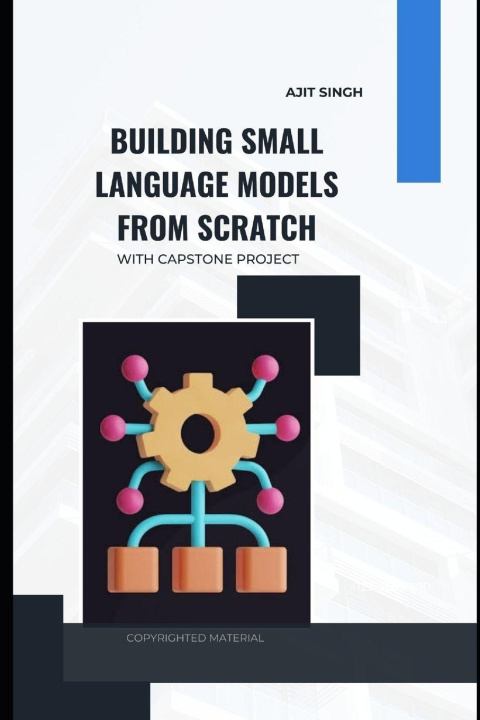 Book Building Small Language Models from Scratch Ajit Singh