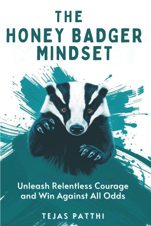 Книга The Honey Badger Mindset TEJAS PATTHI