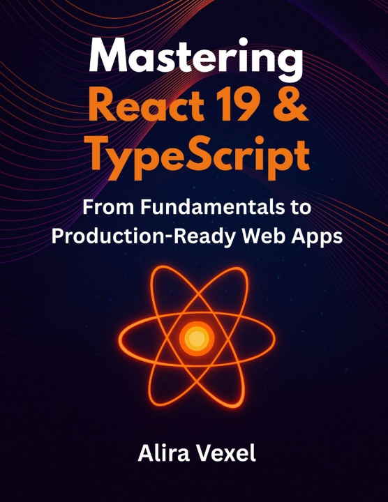 Könyv Mastering React 19 & TypeScript Alira Vexel