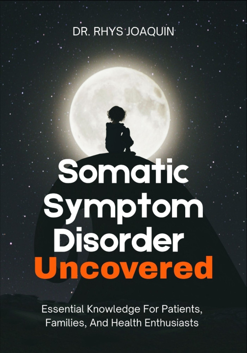 Kniha Somatic Symptom Disorder Uncovered DR. RHYS JOAQUIN