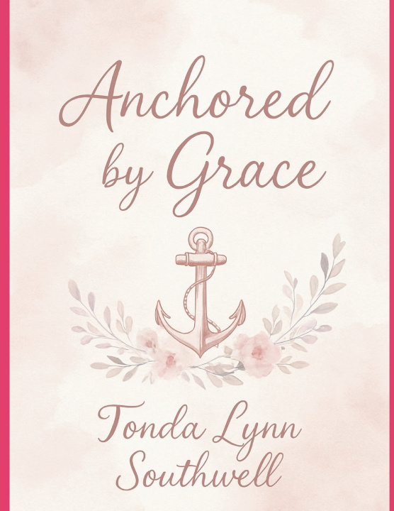 Knjiga Anchored by Grace Tonda Lynn Southwell