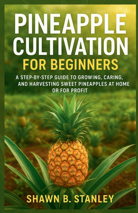 Könyv PINEAPPLE CULTIVATION FOR BEGINNERS Shawn B. Stanley