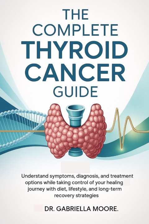 Kniha The Complete Thyroid Cancer Guide Dr. Gabriella Moore