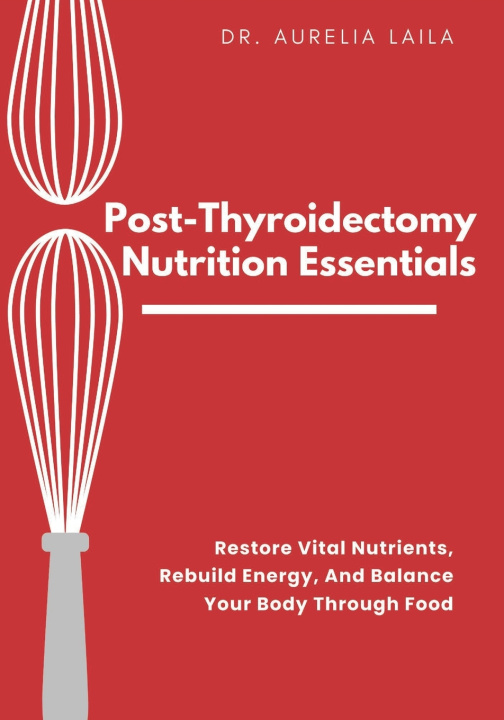 Kniha Post-Thyroidectomy Nutrition Essentials DR. AURELIA LAILA