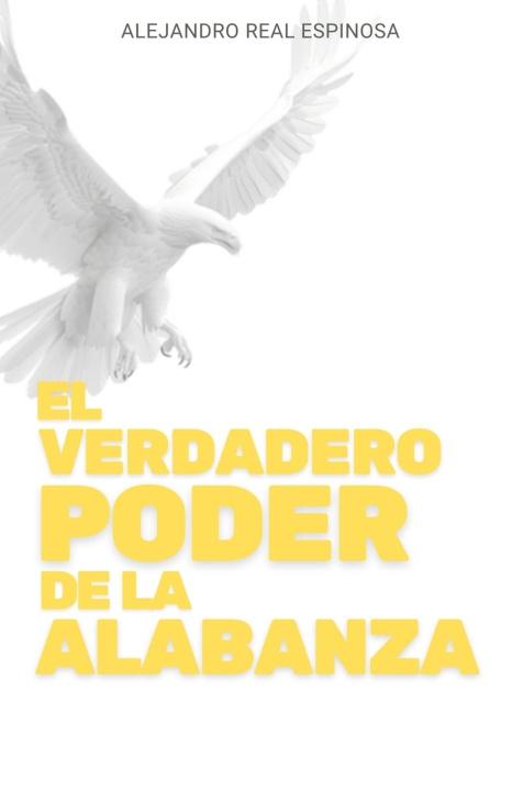 Книга EL VERDADERO PODER DE LA ALABANZA Alejandro Real Espinosa