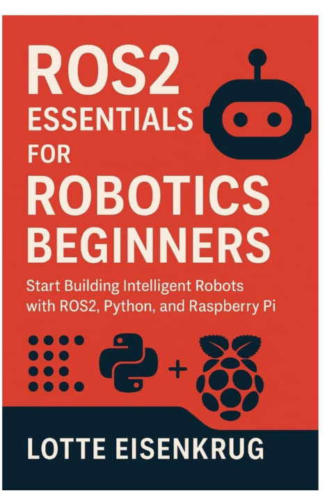 Carte ROS2 ESSENTIALS FOR ROBOTICS BEGINNERS Lotte Eisenkrug