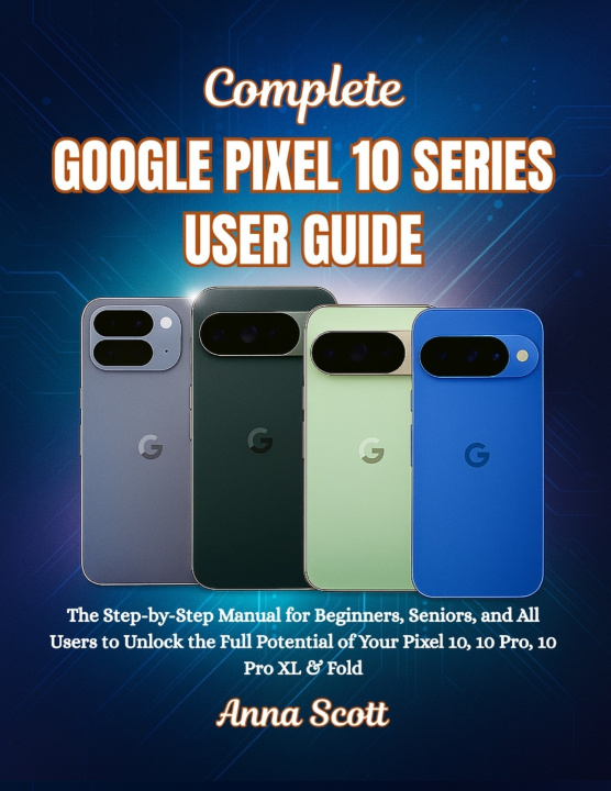 Kniha Complete Google Pixel 10 Series User Guide Anna Scott