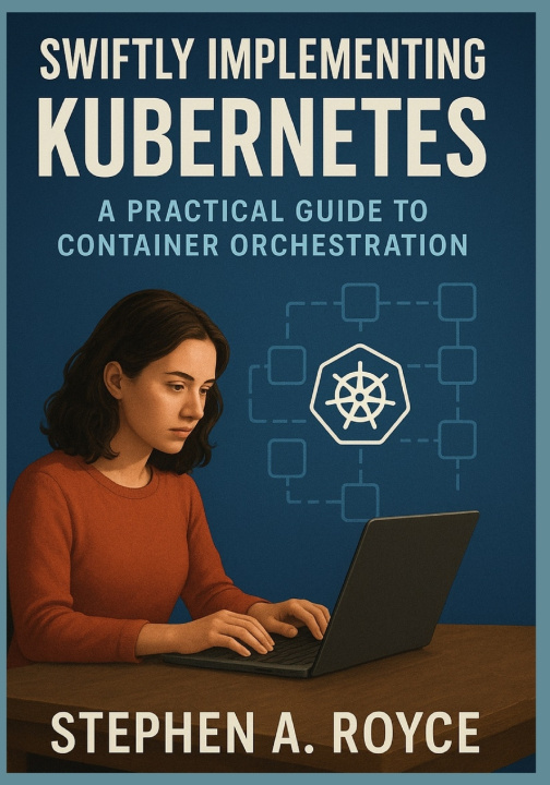 Kniha Swiftly Implementing Kubernetes Stephen A Royce