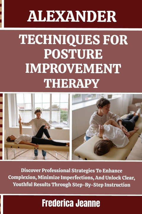 Kniha ALEXANDER TECHNIQUES FOR POSTURE IMPROVEMENT THERAPY Frederica Jeanne