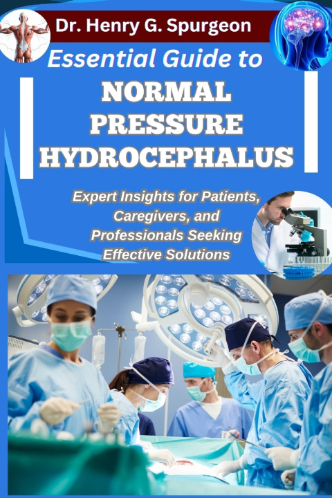 Knjiga ESSENTIAL GUIDE TO NORMAL PRESSURE HYDROCEPHALUS Dr. Henry G. Spurgeon