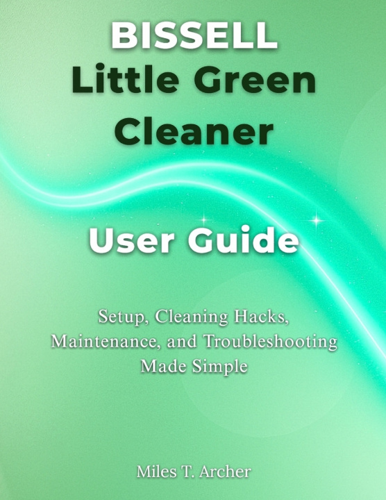 Книга Bissell Little Green Cleaner User Guide Miles T. Archer