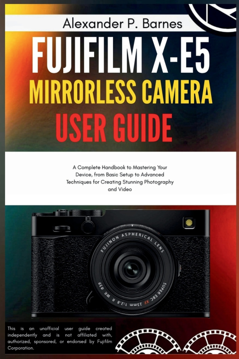 Kniha FUJIFILM X-E5 Mirrorless Camera User Guide Alexander P. Barnes