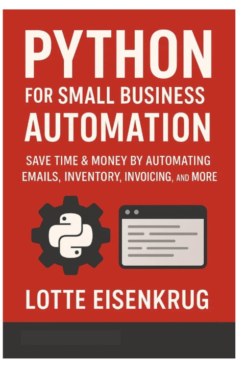 Könyv PYTHON FOR SMALL BUSINESS AUTOMATION Lotte Eisenkrug