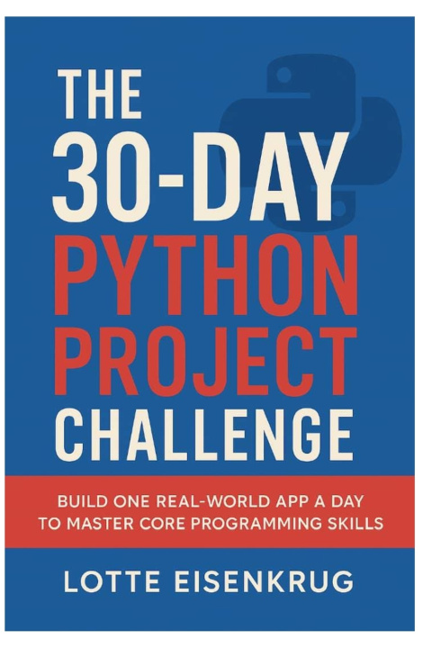 Könyv THE 30-DAY PYTHON PROJECT CHALLENGE Lotte Eisenkrug
