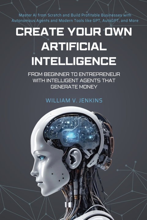 Kniha Create your own Artificial Intelligence William V. Jenkins