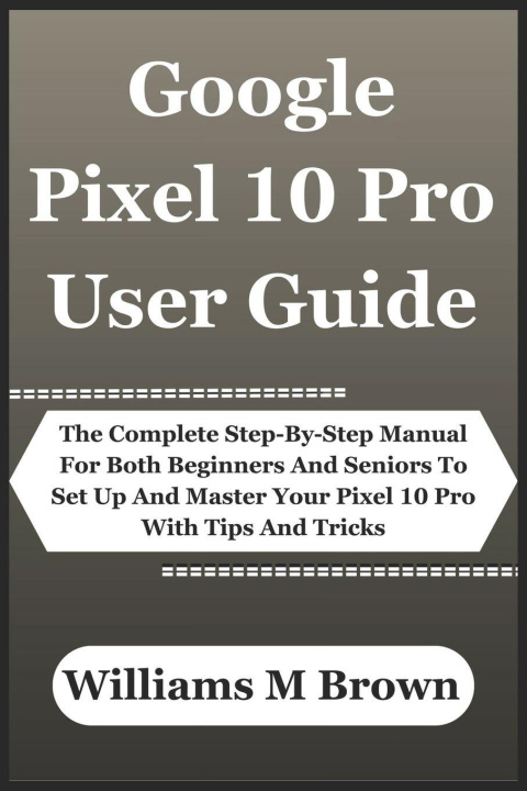 Kniha Google Pixel 10 Pro User Guide Williams M. Brown