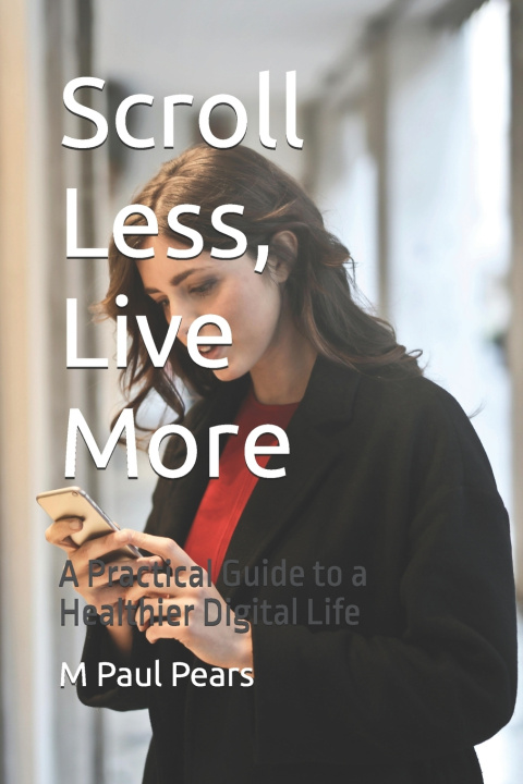 Kniha Scroll Less, Live More M Paul Pears