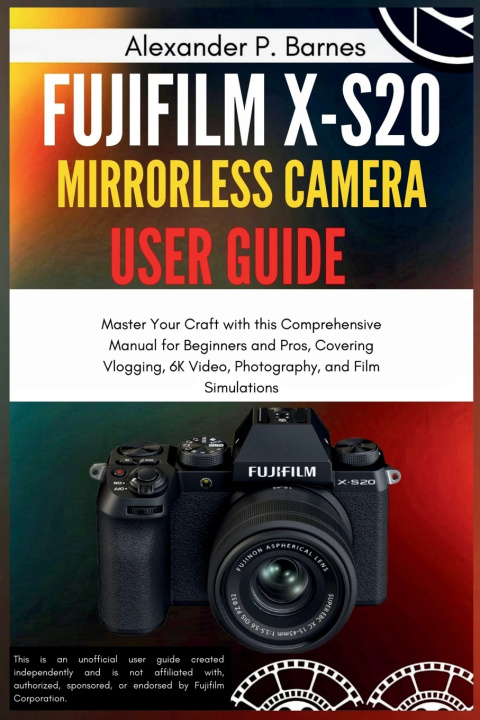 Книга Fujifilm X-S20 Mirrorless Camera User Guide Alexander P. Barnes