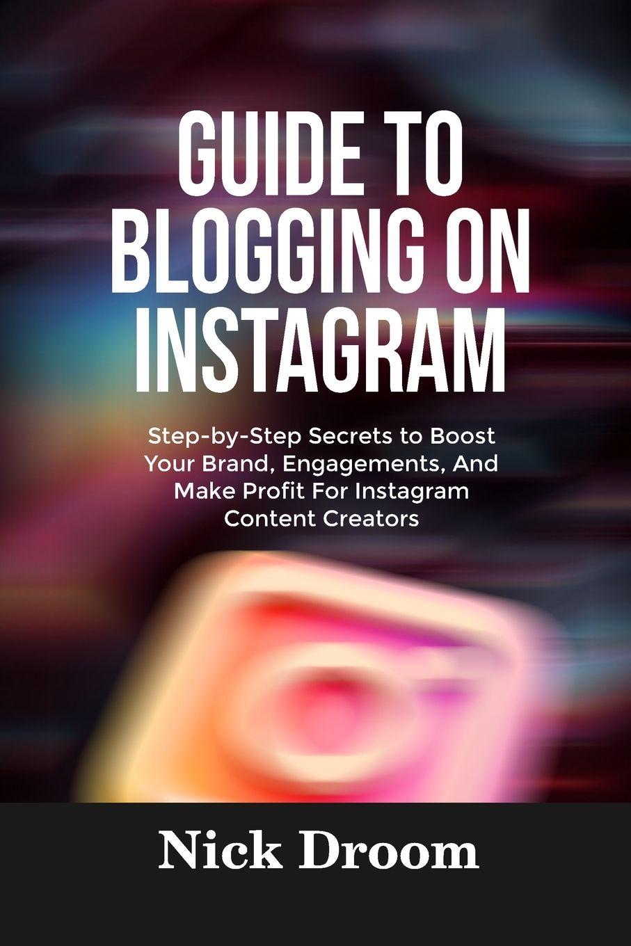 Книга GUIDE TO BLOGGING ON INSTAGRAM Nick Droom