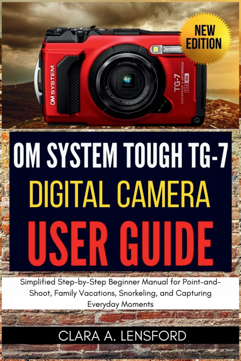 Книга OM SYSTEM TOUGH TG-7 Digital Camera User Guide Clara A. Lensford