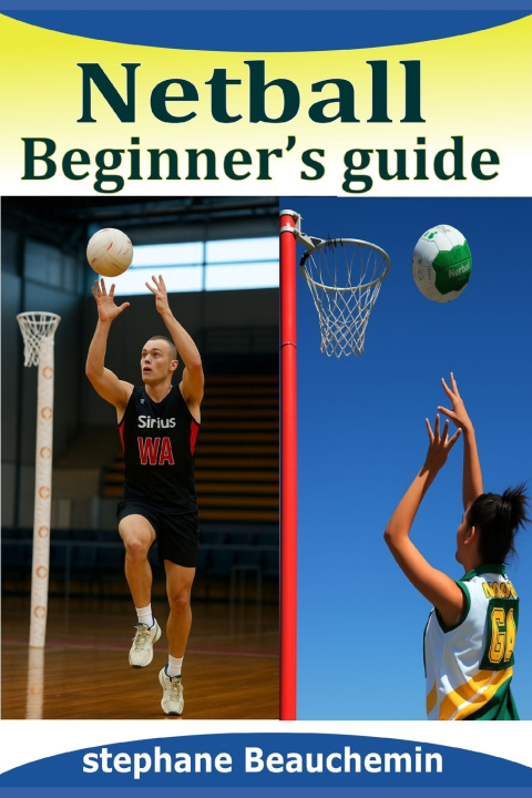 Kniha Netball beginner's guide Stephane Beauchemin