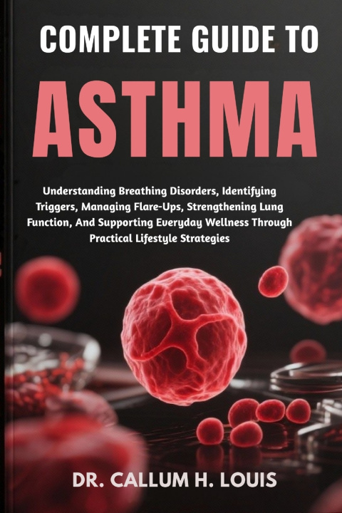 Knjiga COMPLETE GUIDE TO ASTHMA DR. CALLUM H. LOUIS